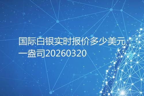 国际白银实时报价多少美元一盎司20260320