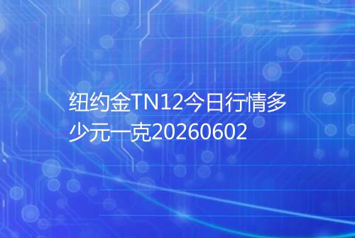 纽约金TN12今日行情多少元一克20260602