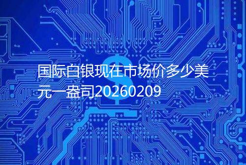 国际白银现在市场价多少美元一盎司20260209