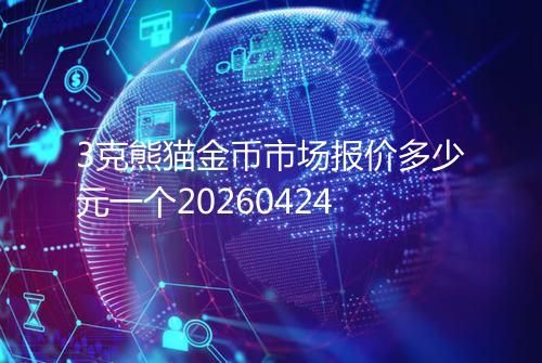 3克熊猫金币市场报价多少元一个20260424