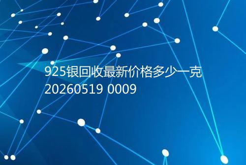 925银回收最新价格多少一克20260519 0009