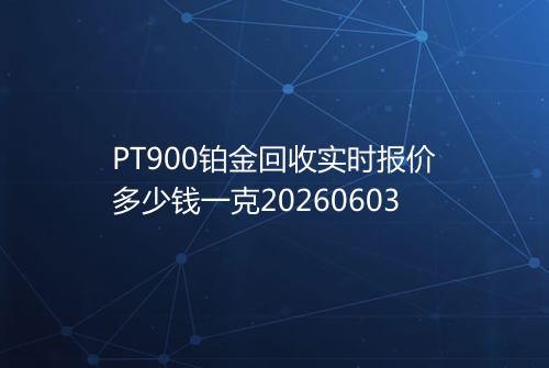 PT900铂金回收实时报价多少钱一克20260603