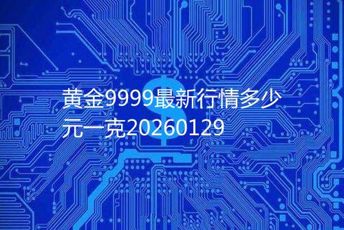 黄金9999最新行情多少元一克20260129