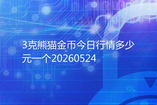 3克熊猫金币今日行情多少元一个20260524