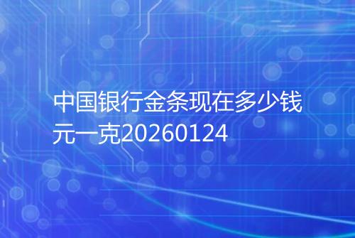 中国银行金条现在多少钱元一克20260124