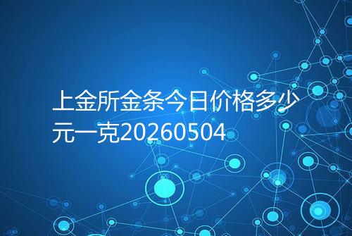 上金所金条今日价格多少元一克20260504