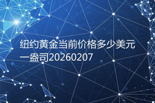 纽约黄金当前价格多少美元一盎司20260207