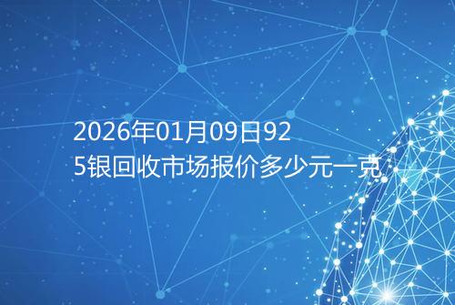 2026年01月09日925银回收市场报价多少元一克