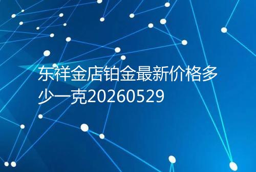 东祥金店铂金最新价格多少一克20260529