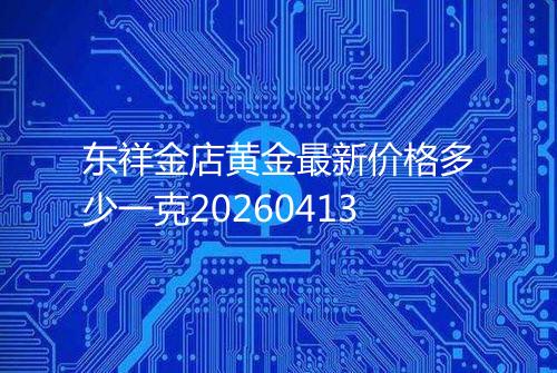 东祥金店黄金最新价格多少一克20260413