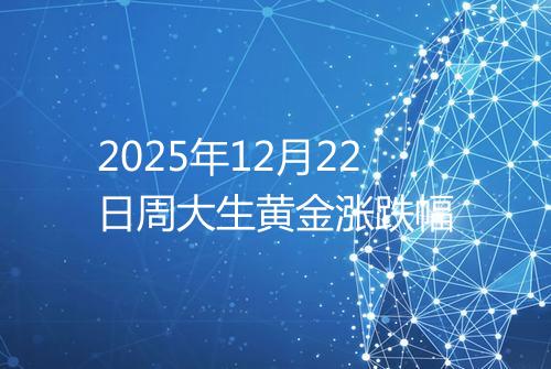 2025年12月22日周大生黄金涨跌幅