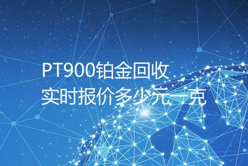 PT900铂金回收实时报价多少元一克