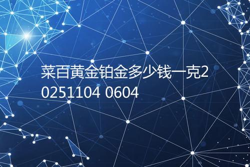 菜百黄金铂金多少钱一克20251104 0604