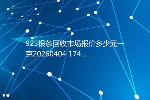 925银条回收市场报价多少元一克20260404 1748
