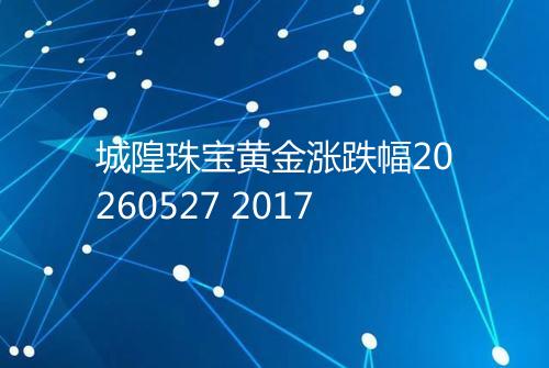 城隍珠宝黄金涨跌幅20260527 2017