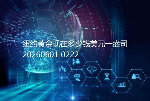 纽约黄金现在多少钱美元一盎司20260601 0222