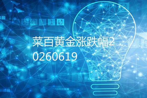 菜百黄金涨跌幅20260619