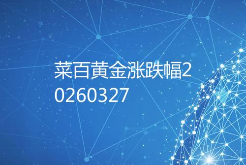 菜百黄金涨跌幅20260327