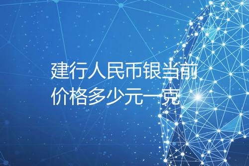 建行人民币银当前价格多少元一克