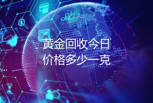 黄金回收今日价格多少一克