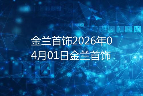 金兰首饰2026年04月01日金兰首饰