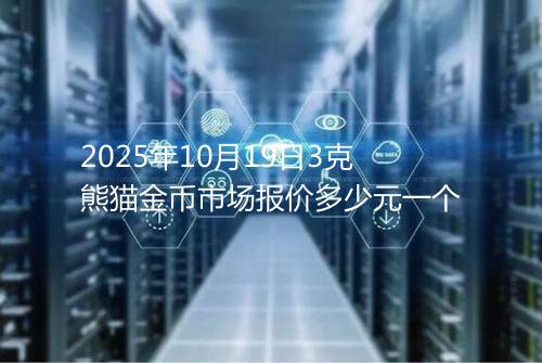 2025年10月19日3克熊猫金币市场报价多少元一个