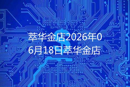 萃华金店2026年06月18日萃华金店