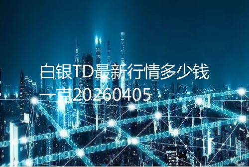 白银TD最新行情多少钱一克20260405