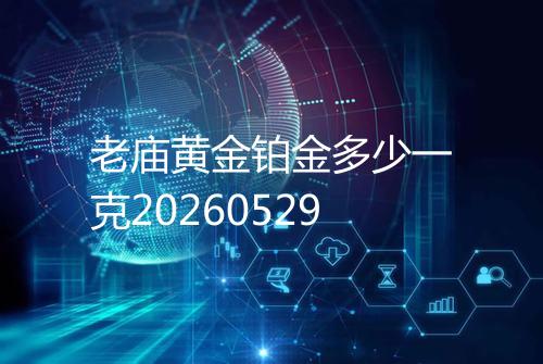 老庙黄金铂金多少一克20260529