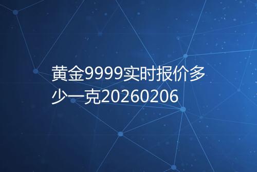 黄金9999实时报价多少一克20260206