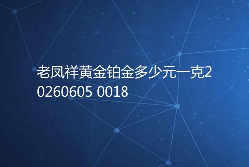 老凤祥黄金铂金多少元一克20260605 0018