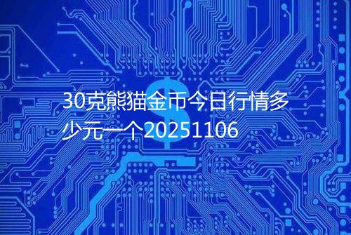 30克熊猫金币今日行情多少元一个20251106