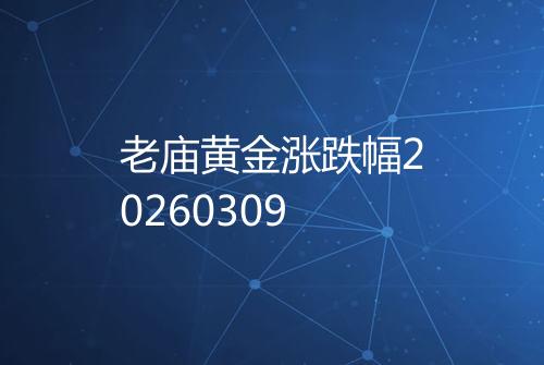 老庙黄金涨跌幅20260309