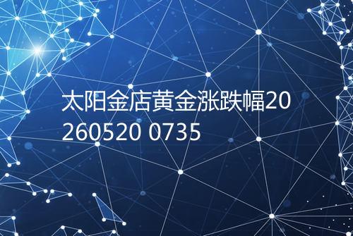 太阳金店黄金涨跌幅20260520 0735
