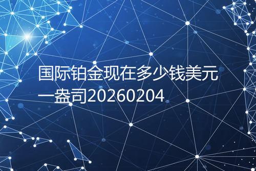 国际铂金现在多少钱美元一盎司20260204