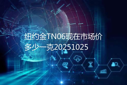 纽约金TN06现在市场价多少一克20251025