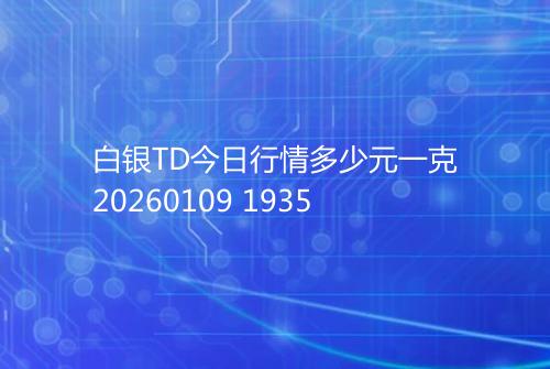 白银TD今日行情多少元一克20260109 1935