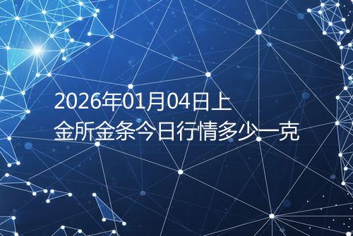 2026年01月04日上金所金条今日行情多少一克