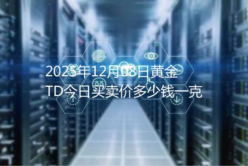 2025年12月08日黄金TD今日买卖价多少钱一克
