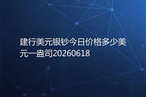 建行美元银钞今日价格多少美元一盎司20260618