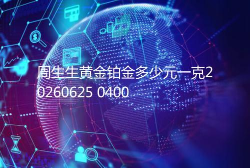 周生生黄金铂金多少元一克20260625 0400