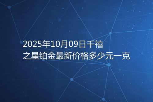 2025年10月09日千禧之星铂金最新价格多少元一克