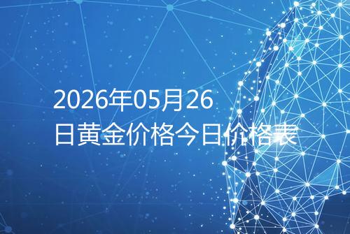 2026年05月26日黄金价格今日价格表
