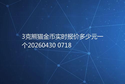 3克熊猫金币实时报价多少元一个20260430 0718