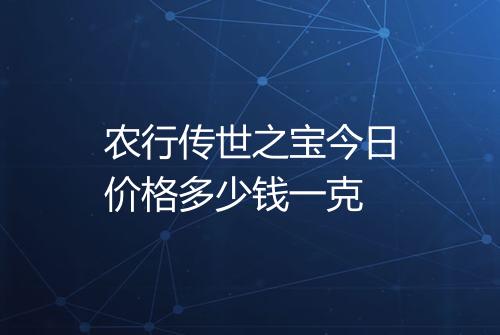 农行传世之宝今日价格多少钱一克