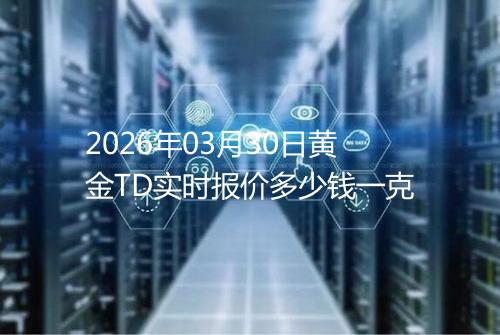 2026年03月30日黄金TD实时报价多少钱一克