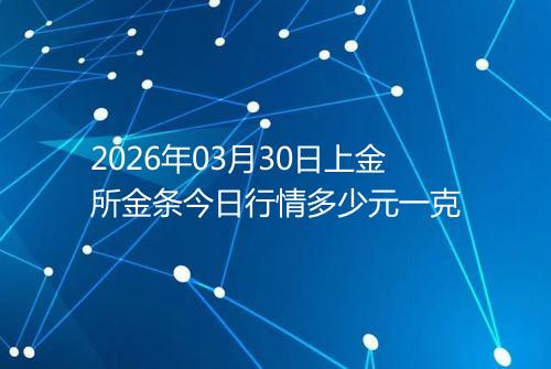 2026年03月30日上金所金条今日行情多少元一克