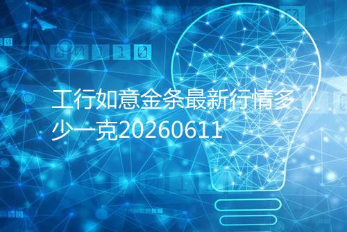 工行如意金条最新行情多少一克20260611
