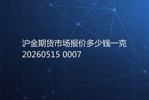 沪金期货市场报价多少钱一克20260515 0007