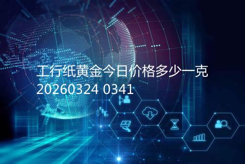 工行纸黄金今日价格多少一克20260324 0341